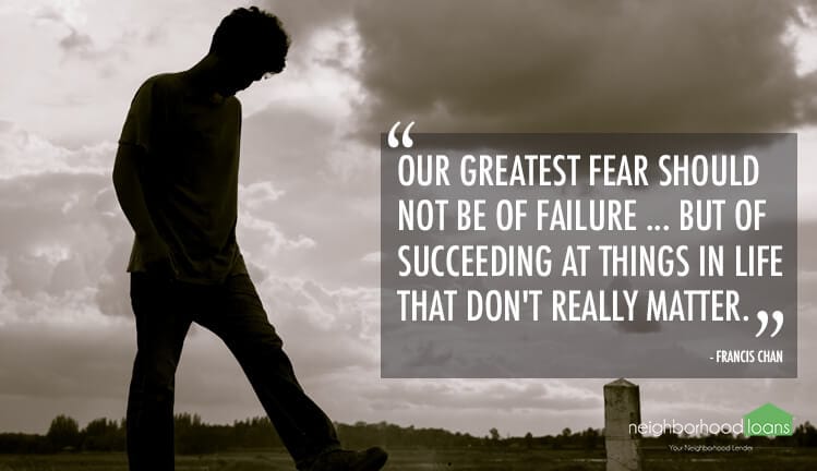 Our greatest fear should not be of failure ... but of succeeding at things in life that don't really matter