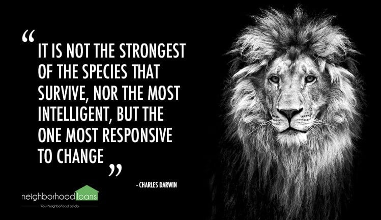 It is not the strongest of the species that survive, nor the most intelligent, but the one most responsive to change.